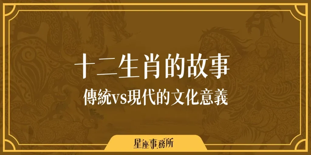 十二生肖的故事 傳統vs現代的文化意義