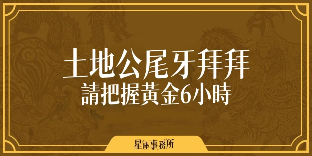 2/3土地公尾牙拜拜時間，請把握這「黃金6小時」！