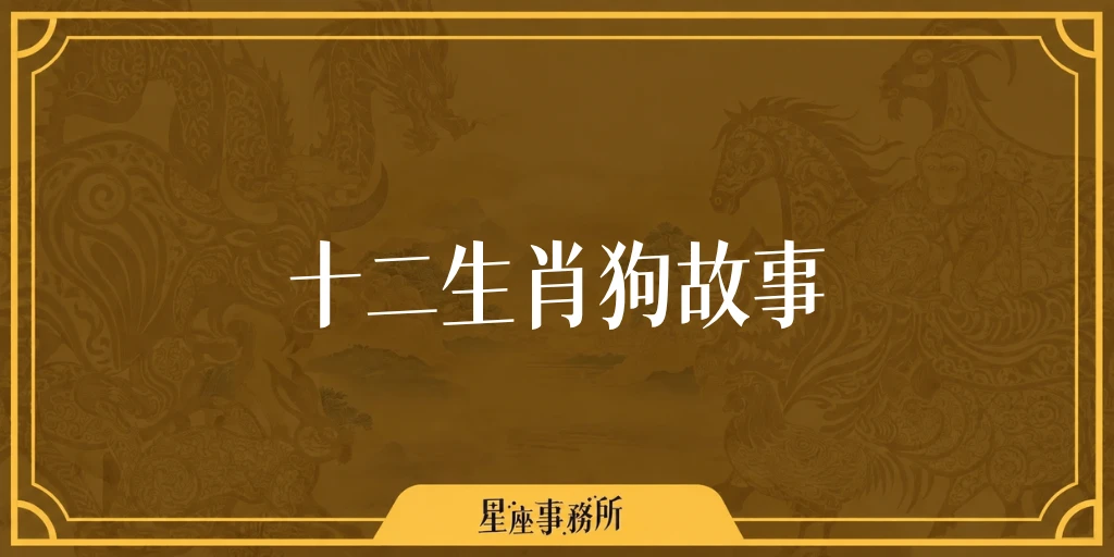 十二生肖狗故事：狗明明很會游泳，為什麼排十一？生肖排名由來