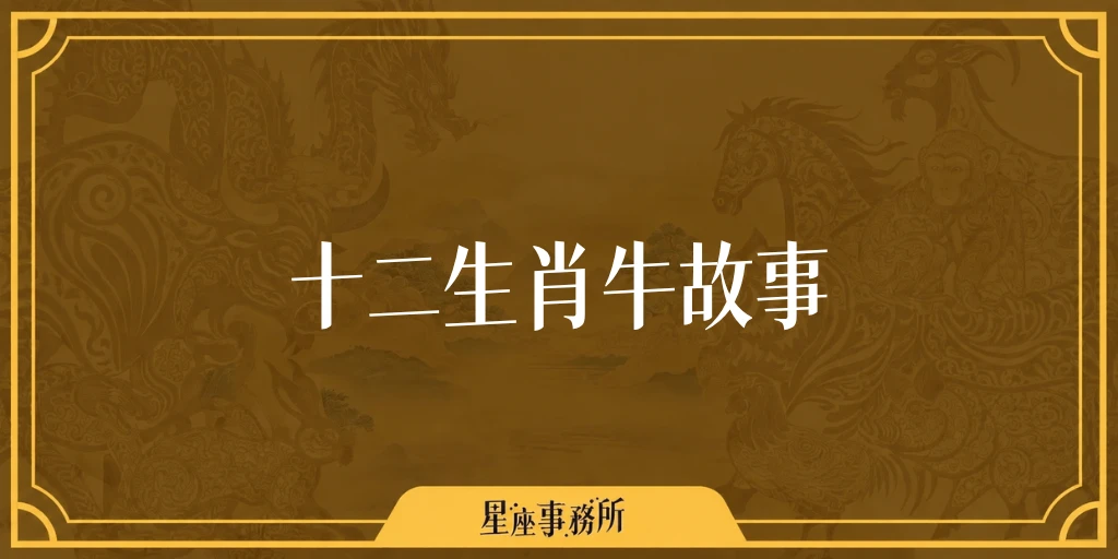 十二生肖牛故事:牛為什麼老實卻只排第二?生肖排名由來與故事