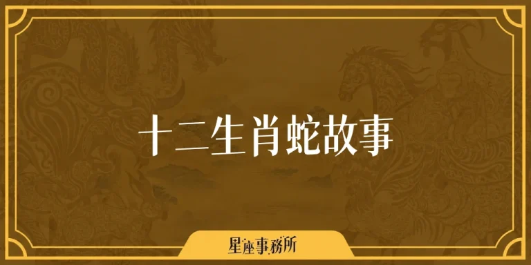 十二生肖蛇故事：蛇沒有腳，怎麼贏過馬排第六？生肖排名由來